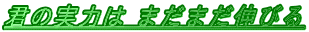 君の実力は まだまだ伸びる